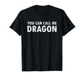 You Can Call Me Dragon Funny Gift T-Shirt - Novelty Apparel Men Women - T-Shirt, Sweatshirt, Hoodie