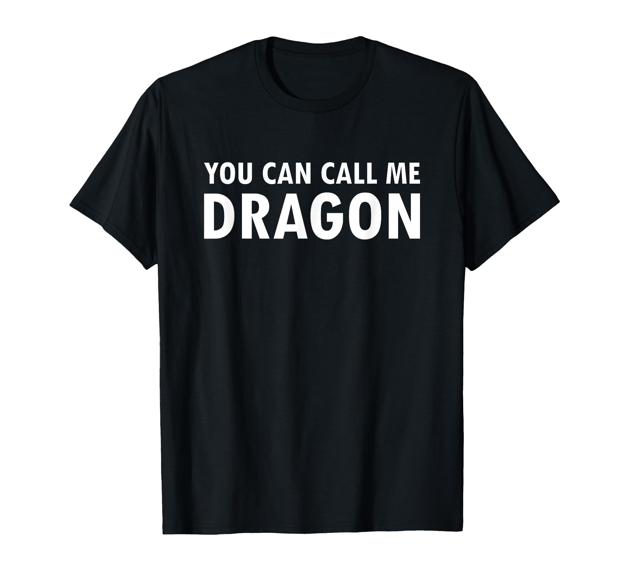 You Can Call Me Dragon Funny Gift T-Shirt - Novelty Apparel Men Women - T-Shirt, Sweatshirt, Hoodie