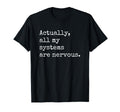 Actually All My Systems Are Nervous T-Shirt - Unique Graphic Unisex - T-Shirt, Sweatshirt, Hoodie