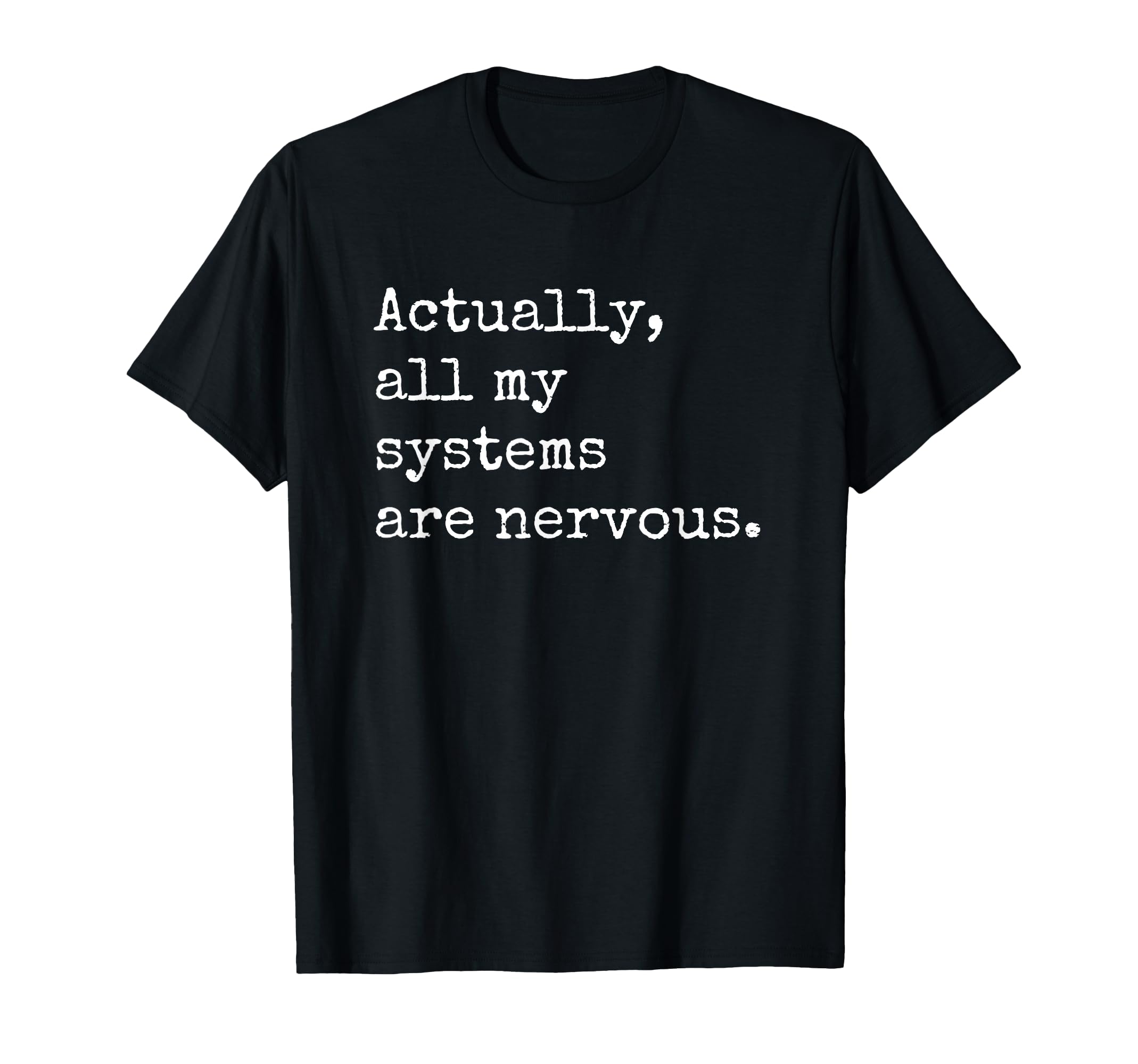 Actually All My Systems Are Nervous T-Shirt - Unique Graphic Unisex - T-Shirt, Sweatshirt, Hoodie
