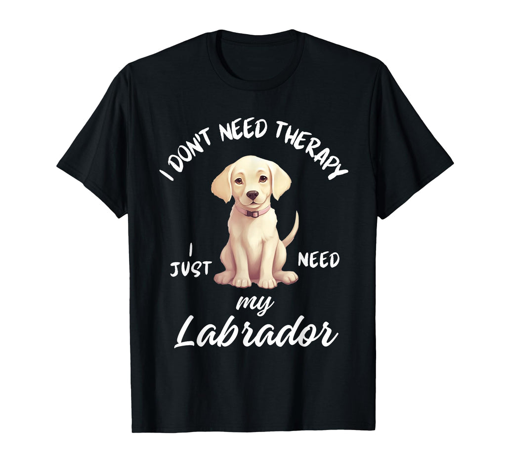 Labrador Dog Lover I Just Need My T-Shirt - Fun Novelty Design Unisex - T-Shirt, Sweatshirt, Hoodie