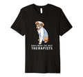 Funny Therapy Dogs Make Best T-Shirt - Casual Everyday Wear Men Women - T-Shirt, Sweatshirt, Hoodie