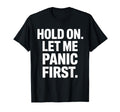 Funny Hold Let Me Panic First Anxiety T-Shirt - Trendy Graphic Men Women - T-Shirt, Sweatshirt, Hoodie