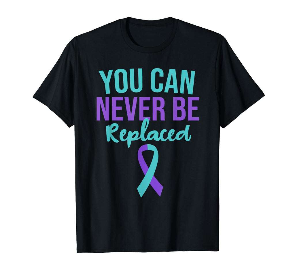 You Can Never Be Replaced Suicide T-Shirt - Fun Novelty Design Men Women - T-Shirt, Sweatshirt, Hoodie