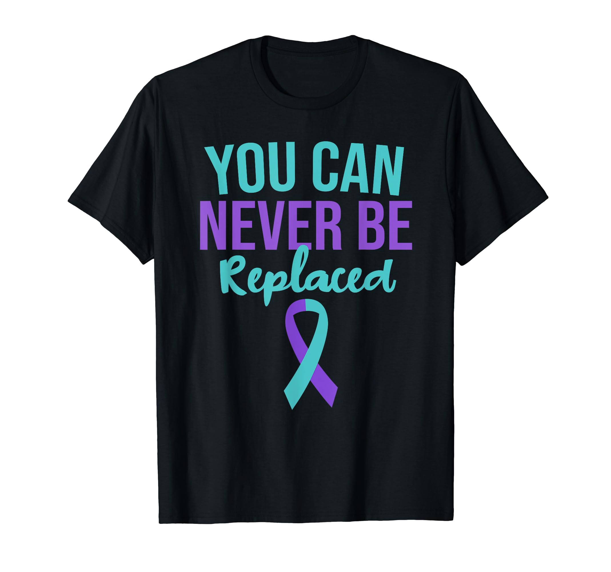 You Can Never Be Replaced Suicide T-Shirt - Fun Novelty Design Men Women - T-Shirt, Sweatshirt, Hoodie