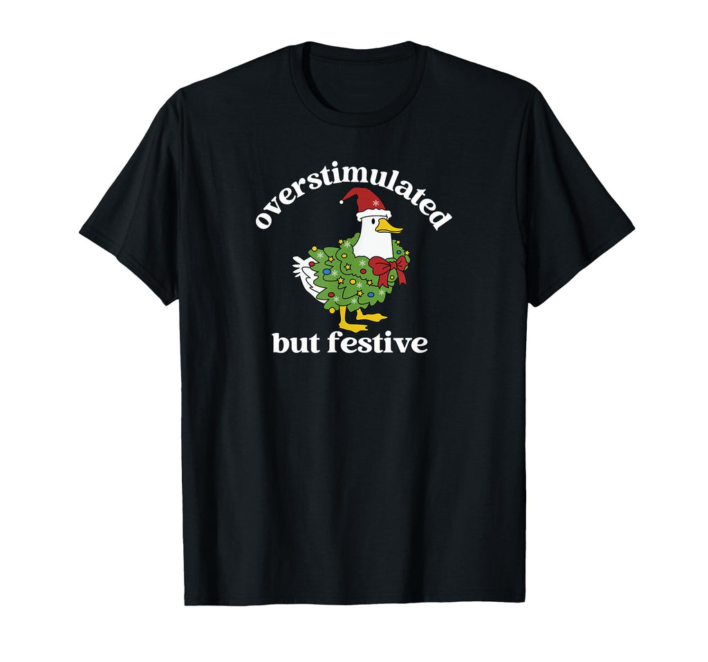 Funny Santa Goose Overstimulated But Festive T-Shirt - Graphic Print Unisex - T-Shirt, Sweatshirt, Hoodie
