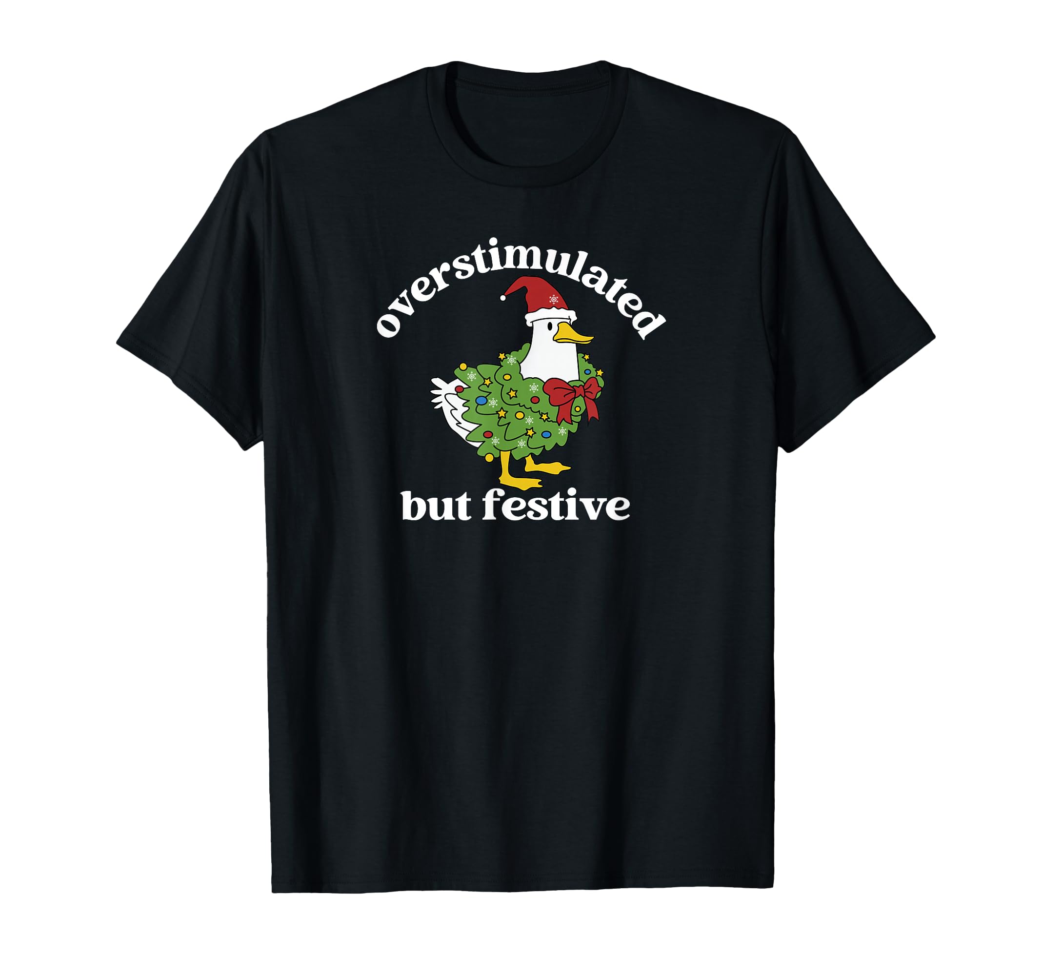 Funny Santa Goose Overstimulated But Festive T-Shirt - Graphic Print Unisex - T-Shirt, Sweatshirt, Hoodie