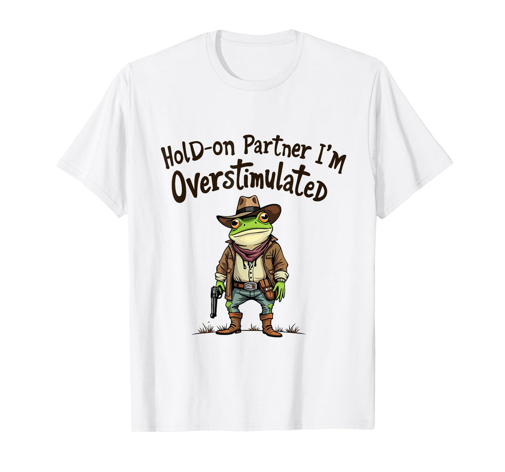 Hold Partner Im Overstimulated Funny T-Shirt - Custom Art Print Unisex - T-Shirt, Sweatshirt, Hoodie