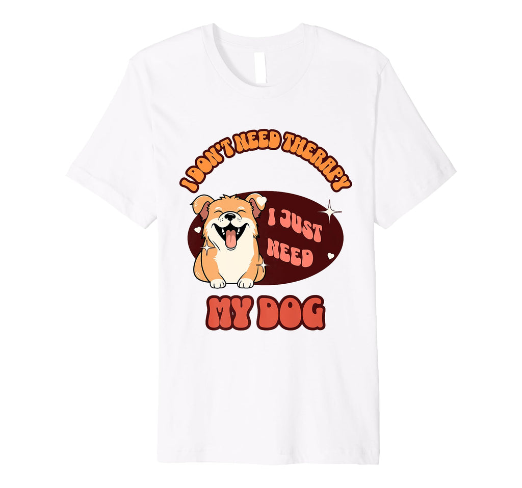 Funny Dog Lover I Just Need My Dog T-Shirt - Minimalist Print Men Women - T-Shirt, Sweatshirt, Hoodie