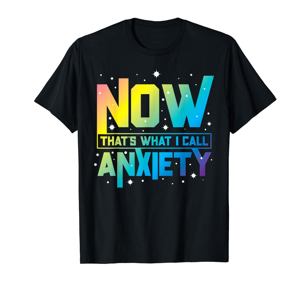 Now Thats What I Call Anxiety Mental T-Shirt - Trendy Graphic Men Women - T-Shirt, Sweatshirt, Hoodie