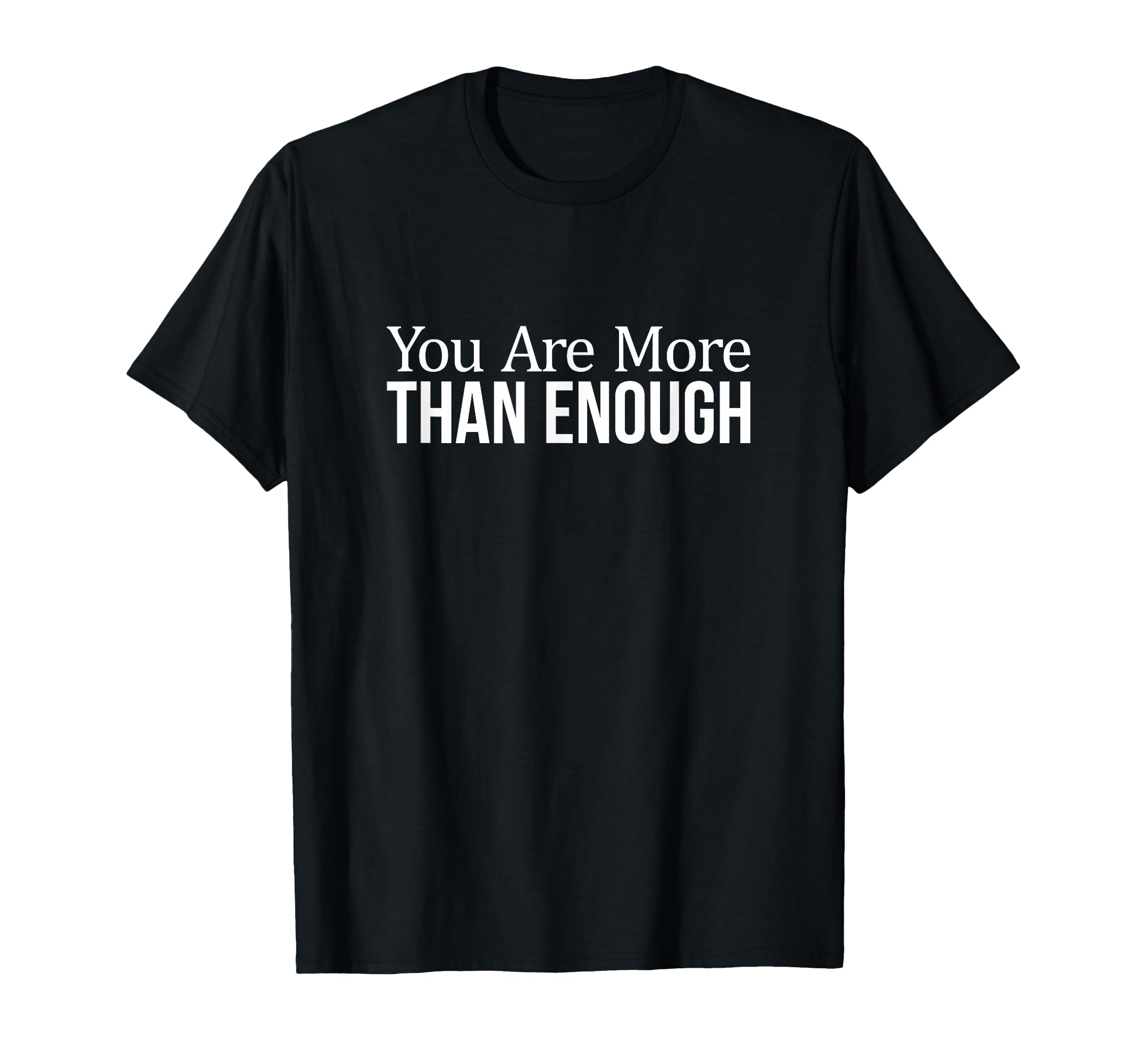 You Are More Than Enough T-Shirt - Trendy Graphic Men Women - T-Shirt, Sweatshirt, Hoodie