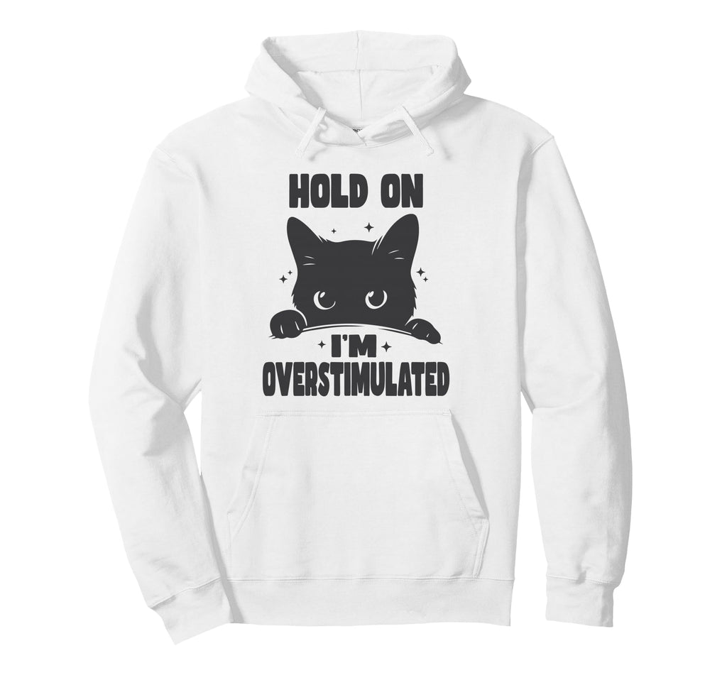 Hold Im Overstimulated Funny Cat Hoodie - Casual Everyday Wear Men Women - T-Shirt, Sweatshirt, Hoodie