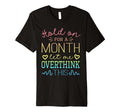Hold Month Let Me Overthink This T-Shirt - Unique Graphic Unisex - T-Shirt, Sweatshirt, Hoodie
