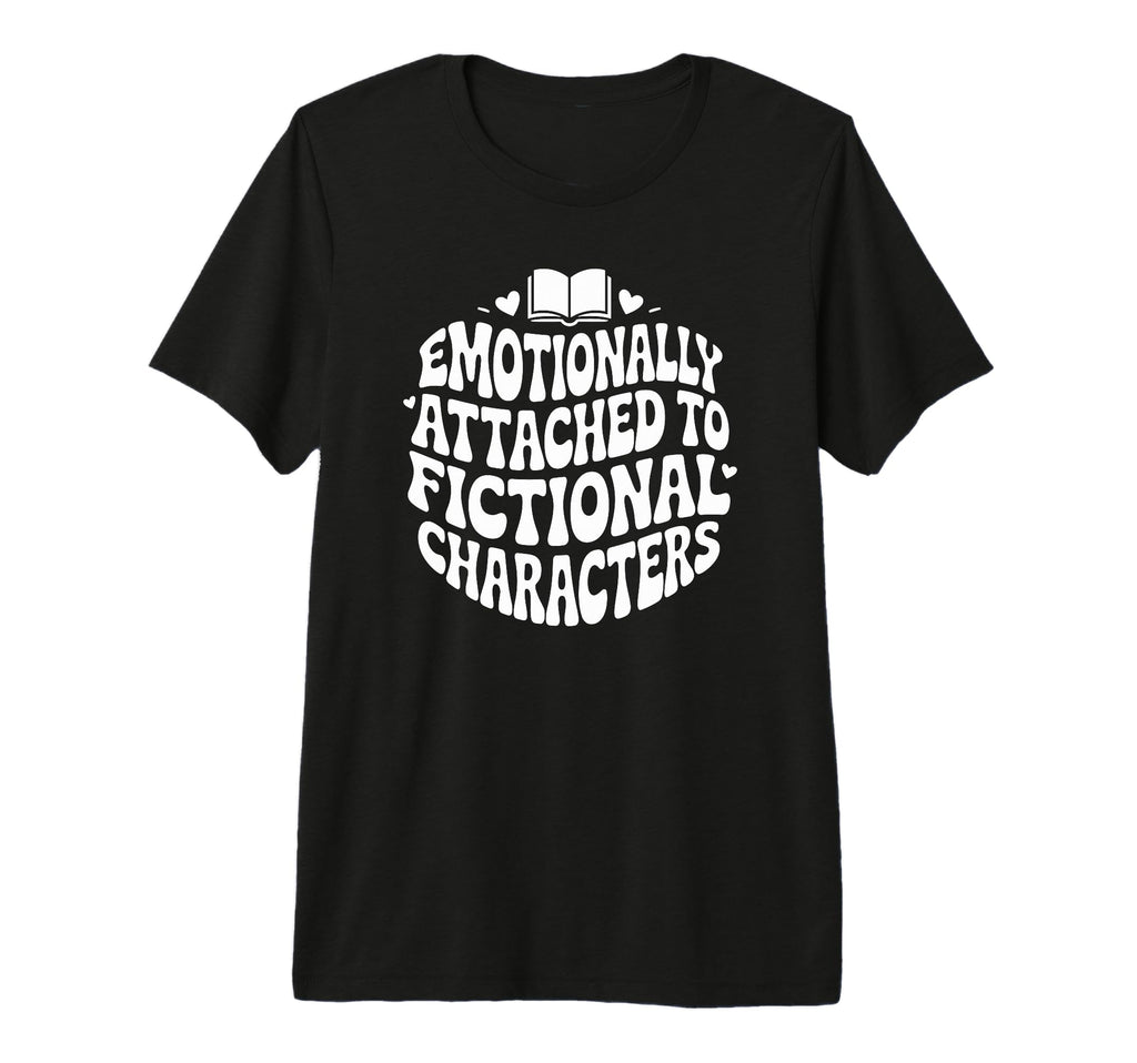 Emotionally Attached To Fictional T-Shirt - Unique Graphic Men Women - T-Shirt, Sweatshirt, Hoodie