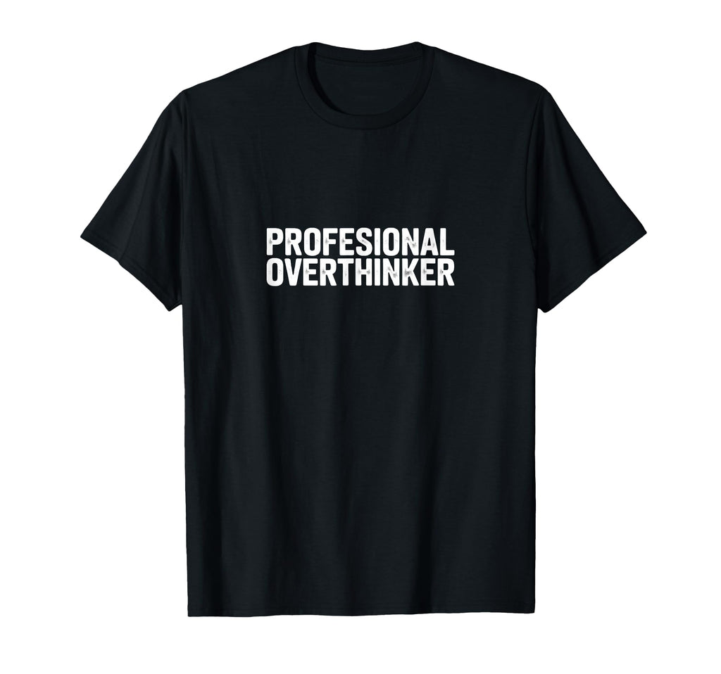 Professional Overthinker Funny Anxiety T-Shirt - Novelty Apparel Men Women - T-Shirt, Sweatshirt, Hoodie