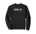Choose Joy Sweatshirt - Casual Everyday Wear Men Women - T-Shirt, Sweatshirt, Hoodie