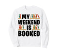 My Weekend Is Booked Funny Book Sweatshirt - Aesthetic Graphic for Adults - T-Shirt, Sweatshirt, Hoodie