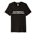 Overthinking And Undercaffeinated Funny T-Shirt - Unique Graphic Unisex - T-Shirt, Sweatshirt, Hoodie