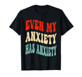 Even My Anxiety Has Anxiety Funny Mental T-Shirt - Unique Graphic Unisex - T-Shirt, Sweatshirt, Hoodie
