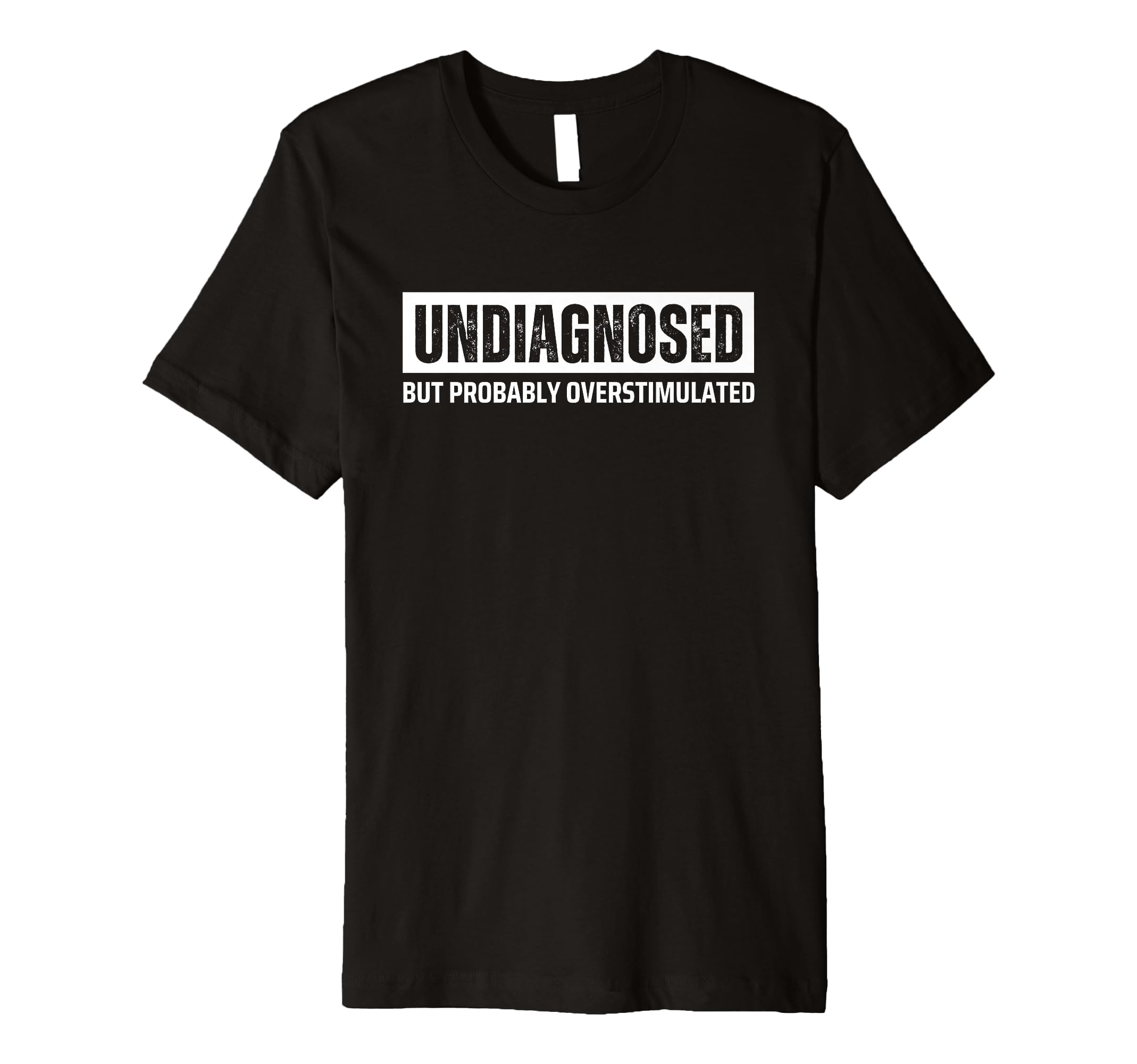 Undiagnosed But Probably Overstimulated T-Shirt - Unique Graphic Men Women - T-Shirt, Sweatshirt, Hoodie