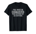 Must Be Exhausted From Watching Me Do T-Shirt - Trendy Graphic Unisex - T-Shirt, Sweatshirt, Hoodie