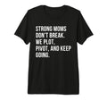 Strong Moms Dont Break We Plot Pivot T-Shirt - Minimalist Print Men Women - T-Shirt, Sweatshirt, Hoodie