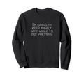 Im Going To Keep Myself Safe While Sweatshirt - Unique Graphic for Adults - T-Shirt, Sweatshirt, Hoodie