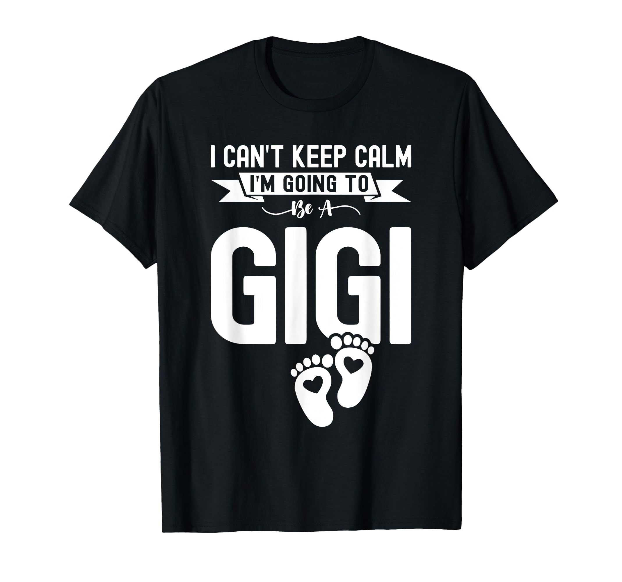 I Cant Keep Calm Im Going To Be Gigi First T-Shirt - Graphic Print Unisex - T-Shirt, Sweatshirt, Hoodie