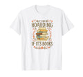 Its Not Hoarding If Its Books Funny T-Shirt - Fun Novelty Design Unisex - T-Shirt, Sweatshirt, Hoodie