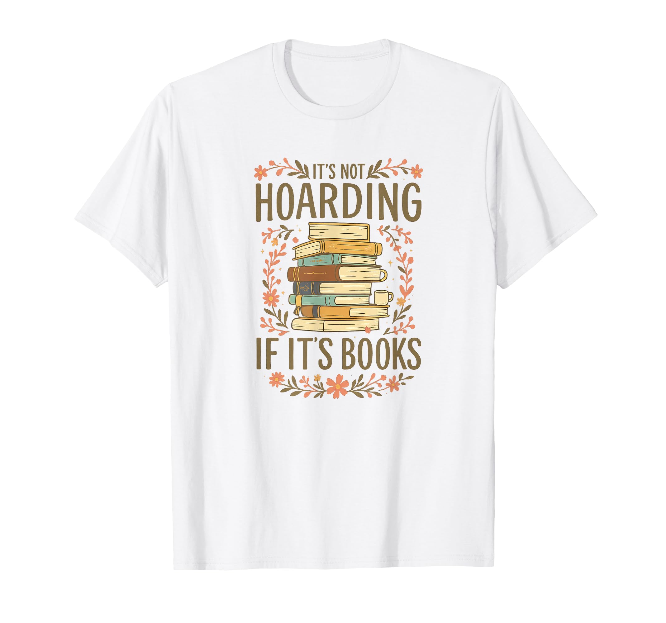 Its Not Hoarding If Its Books Funny T-Shirt - Fun Novelty Design Unisex - T-Shirt, Sweatshirt, Hoodie