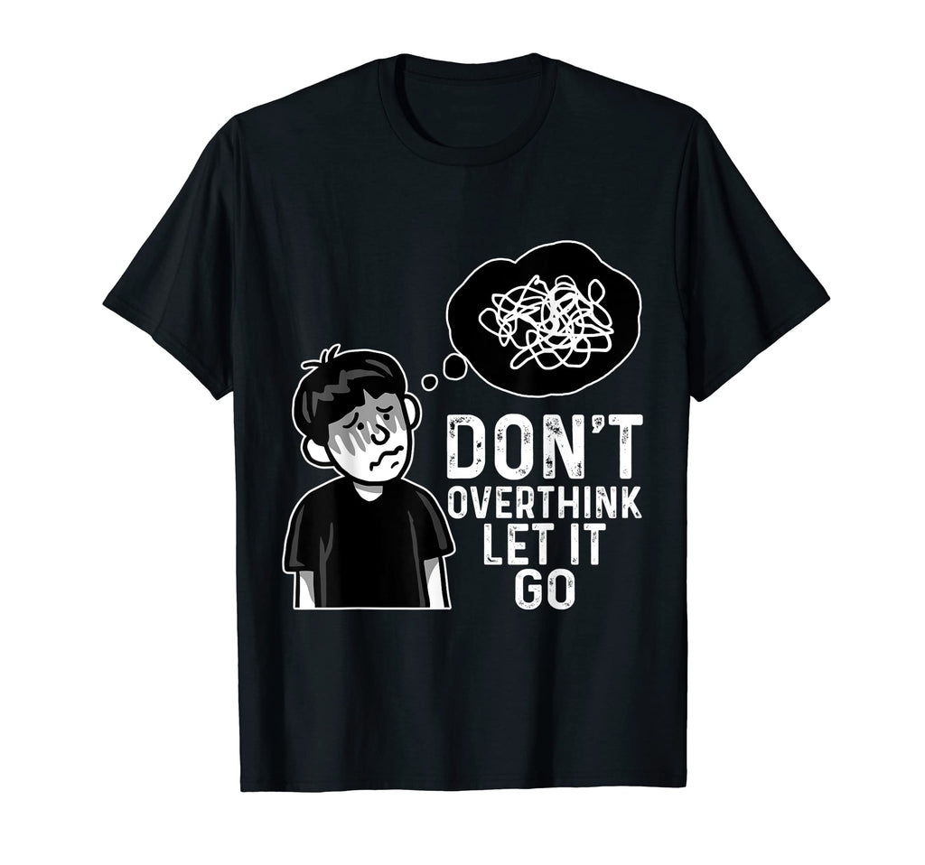 Dont Overthink Let It Go Funny T-Shirt - Streetwear Style Unisex - T-Shirt, Sweatshirt, Hoodie