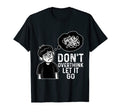 Dont Overthink Let It Go Funny T-Shirt - Streetwear Style Unisex - T-Shirt, Sweatshirt, Hoodie