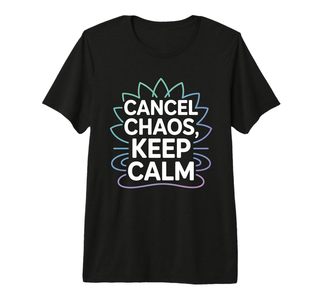 Cancel Chaos Keep Calm Mindfulness T-Shirt - Fun Novelty Design Men Women - T-Shirt, Sweatshirt, Hoodie