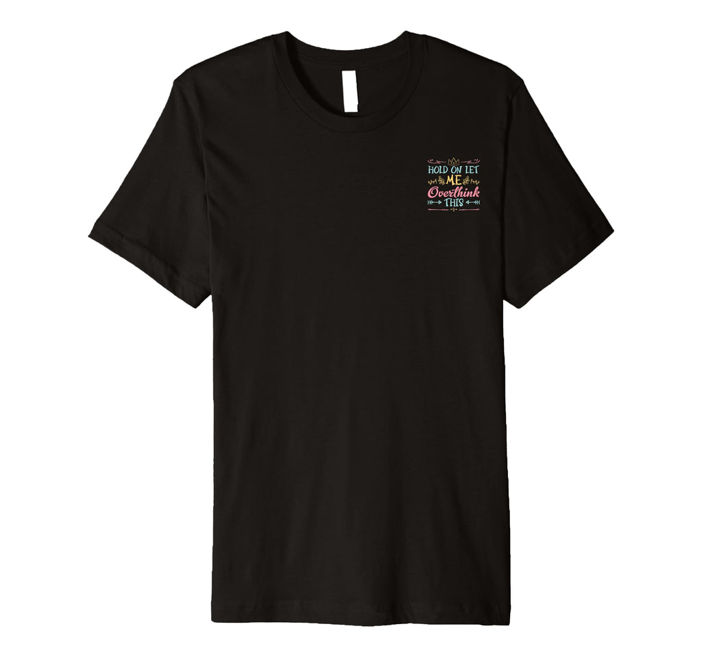 Hold Let Me Overthink This Anxiety T-Shirt - Trendy Graphic Men Women - T-Shirt, Sweatshirt, Hoodie
