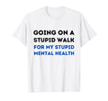 Going Stupid Walk My Stupid Mental T-Shirt - Streetwear Style for Adults - T-Shirt, Sweatshirt, Hoodie