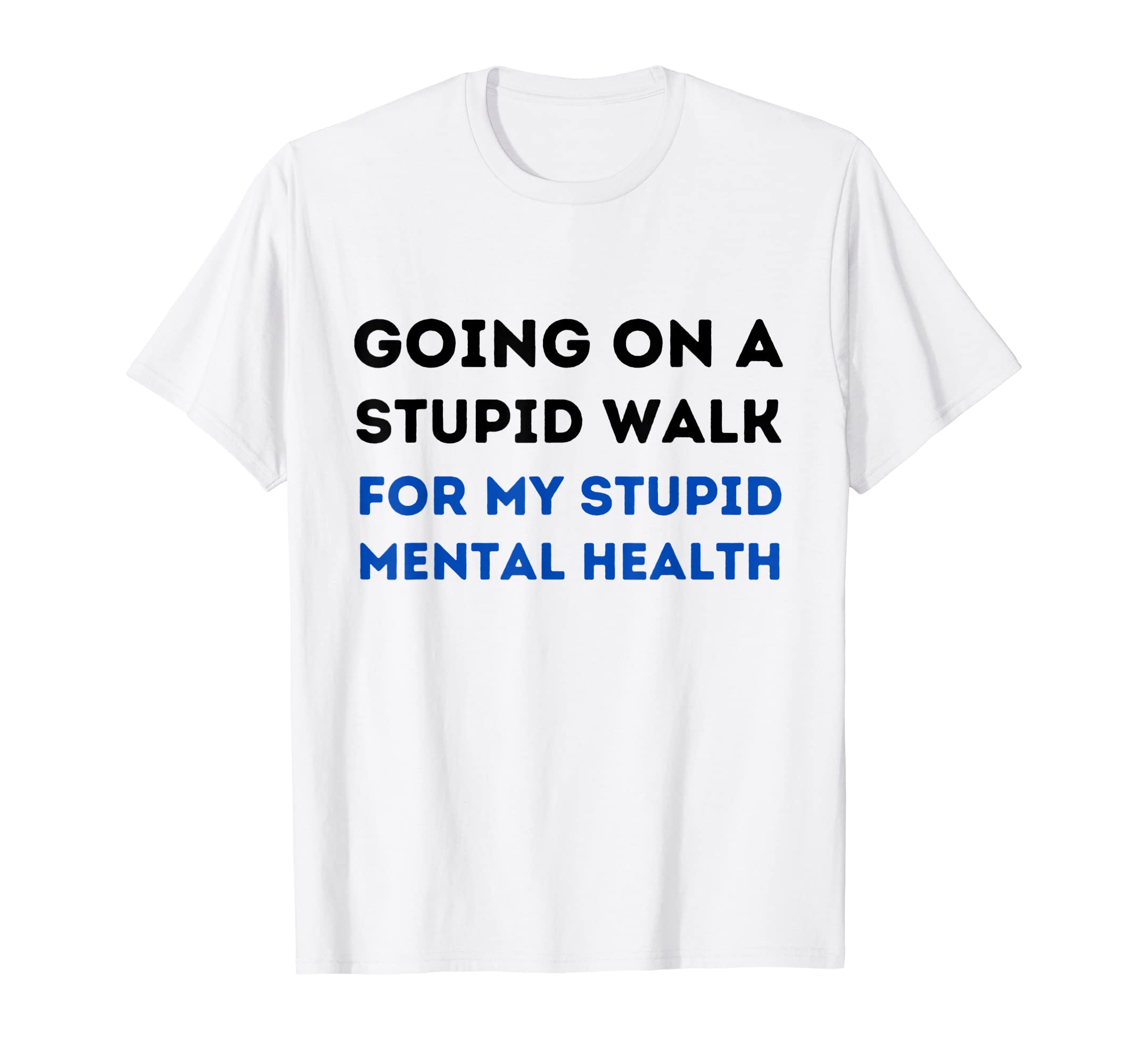 Going Stupid Walk My Stupid Mental T-Shirt - Streetwear Style for Adults - T-Shirt, Sweatshirt, Hoodie