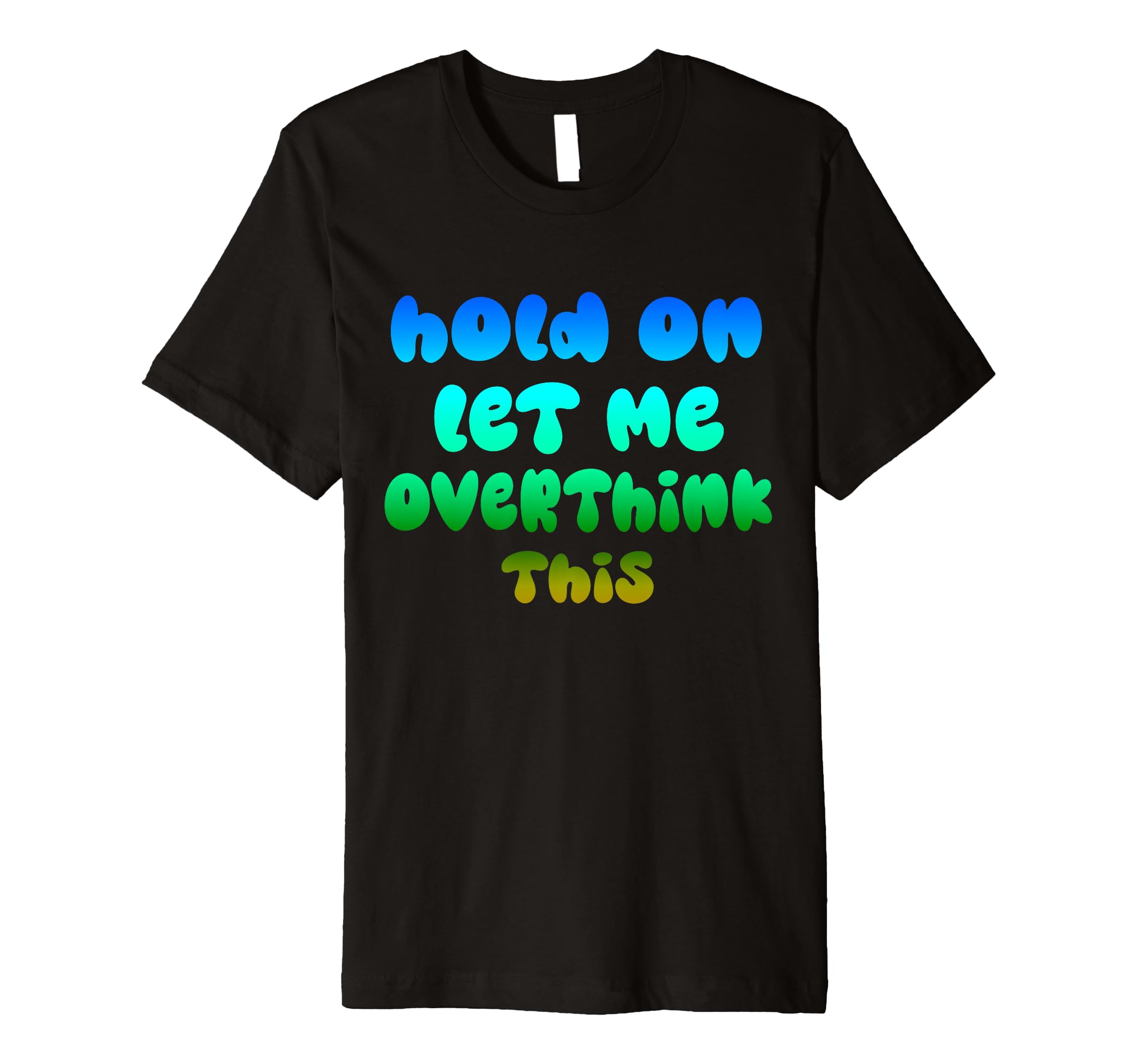 Hold Let Me Overthink This Overthinker T-Shirt - Graphic Print for Adults - T-Shirt, Sweatshirt, Hoodie