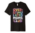 Overstimulated Moms Club Mothers Day T-Shirt - Custom Art Print for Adults - T-Shirt, Sweatshirt, Hoodie