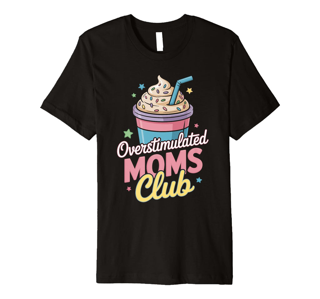 Overstimulated Moms Club Mothers Day Mom T-Shirt - Novelty Apparel Unisex - T-Shirt, Sweatshirt, Hoodie