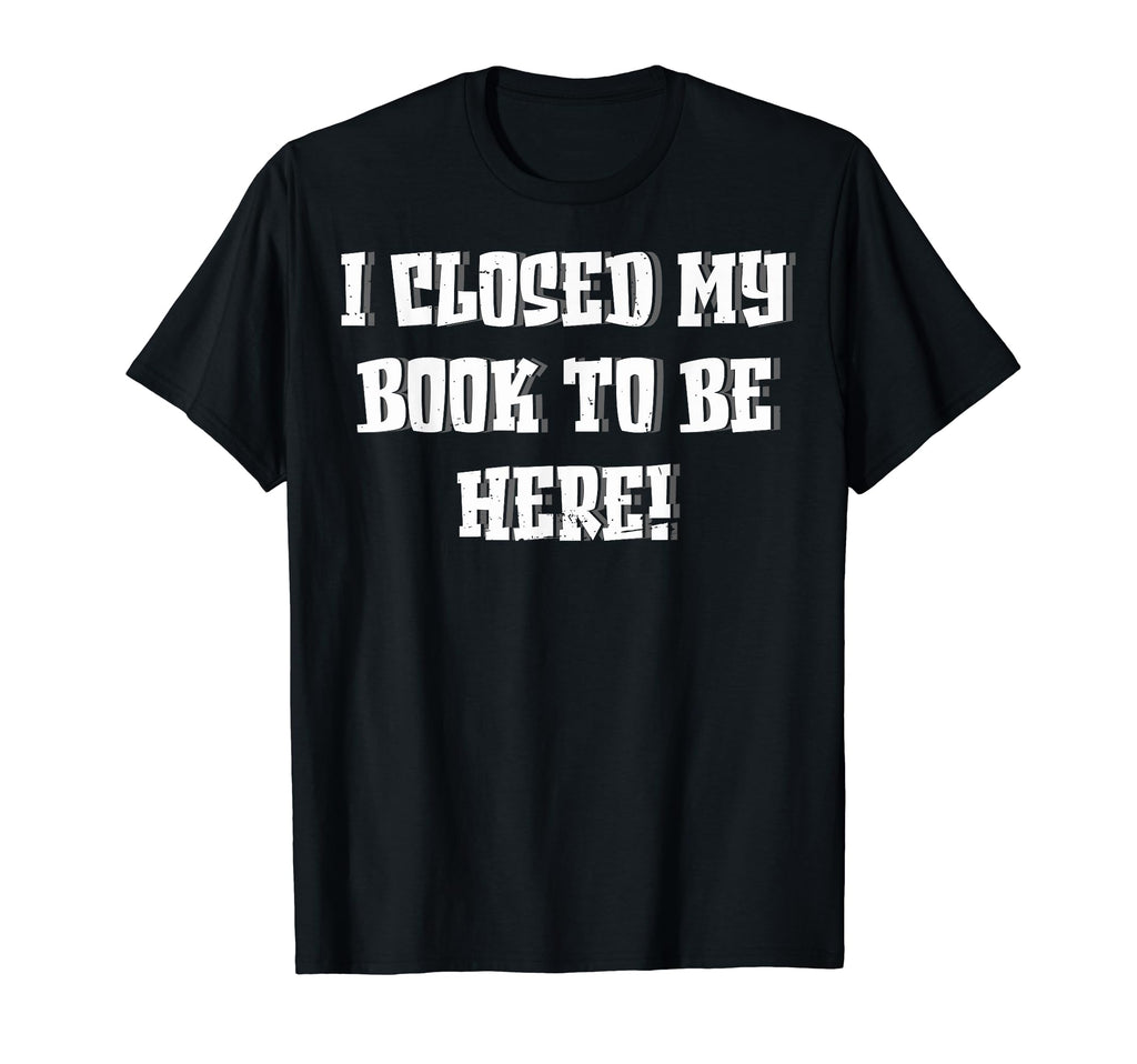 Readers Avid Readers I Closed My Book T-Shirt - Trendy Graphic Men Women - T-Shirt, Sweatshirt, Hoodie