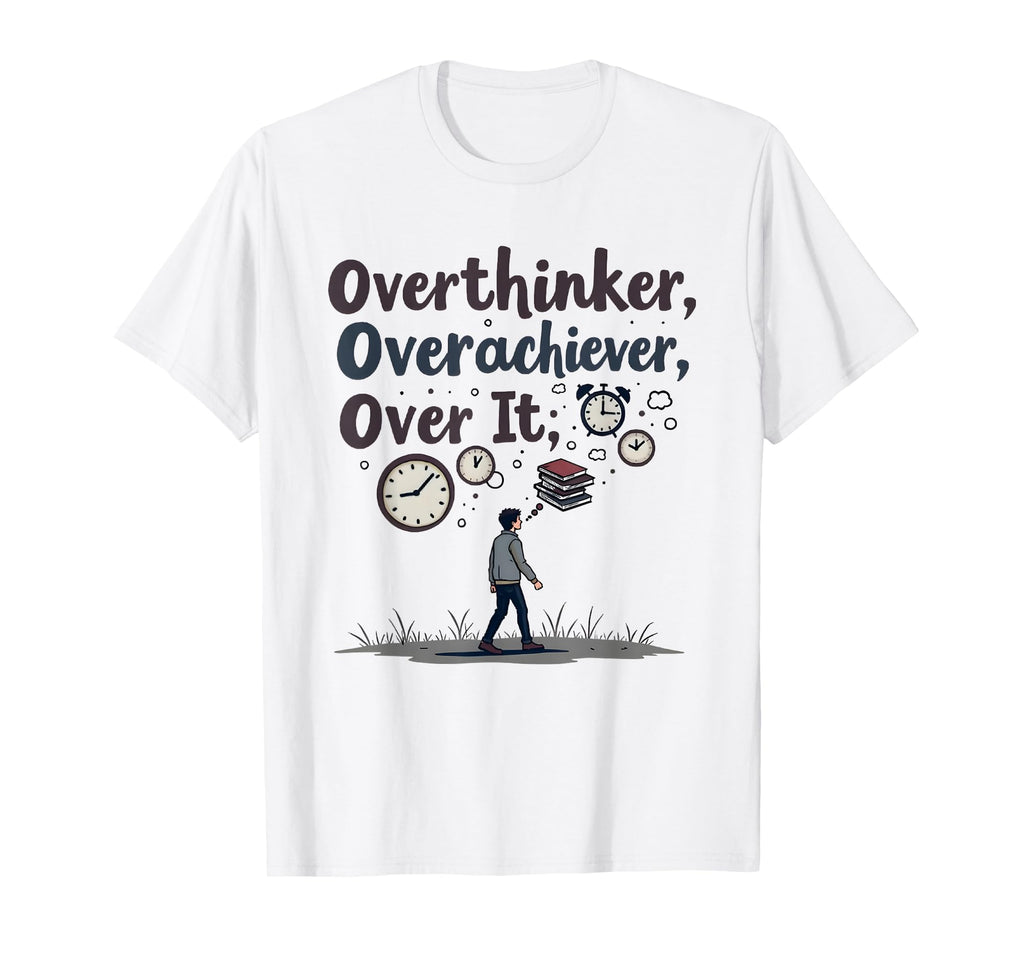 Overthinker Overachiever Over It T-Shirt - Streetwear Style Unisex - T-Shirt, Sweatshirt, Hoodie