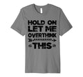 Hold Let Me Overthink This Womens T-Shirt - Minimalist Print Unisex - T-Shirt, Sweatshirt, Hoodie