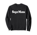 Sugar Mama Sugar Momma Sweatshirt - Novelty Apparel Unisex - T-Shirt, Sweatshirt, Hoodie