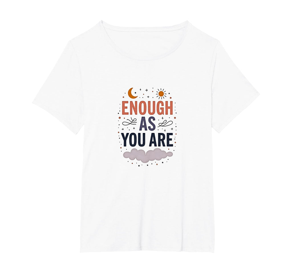 Enough As You Are Inspirational Self T-Shirt - Casual Everyday Wear Unisex - T-Shirt, Sweatshirt, Hoodie