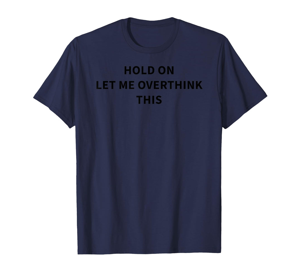 Hold Let Me Overthink This Funny T-Shirt - Trendy Graphic for Adults - T-Shirt, Sweatshirt, Hoodie