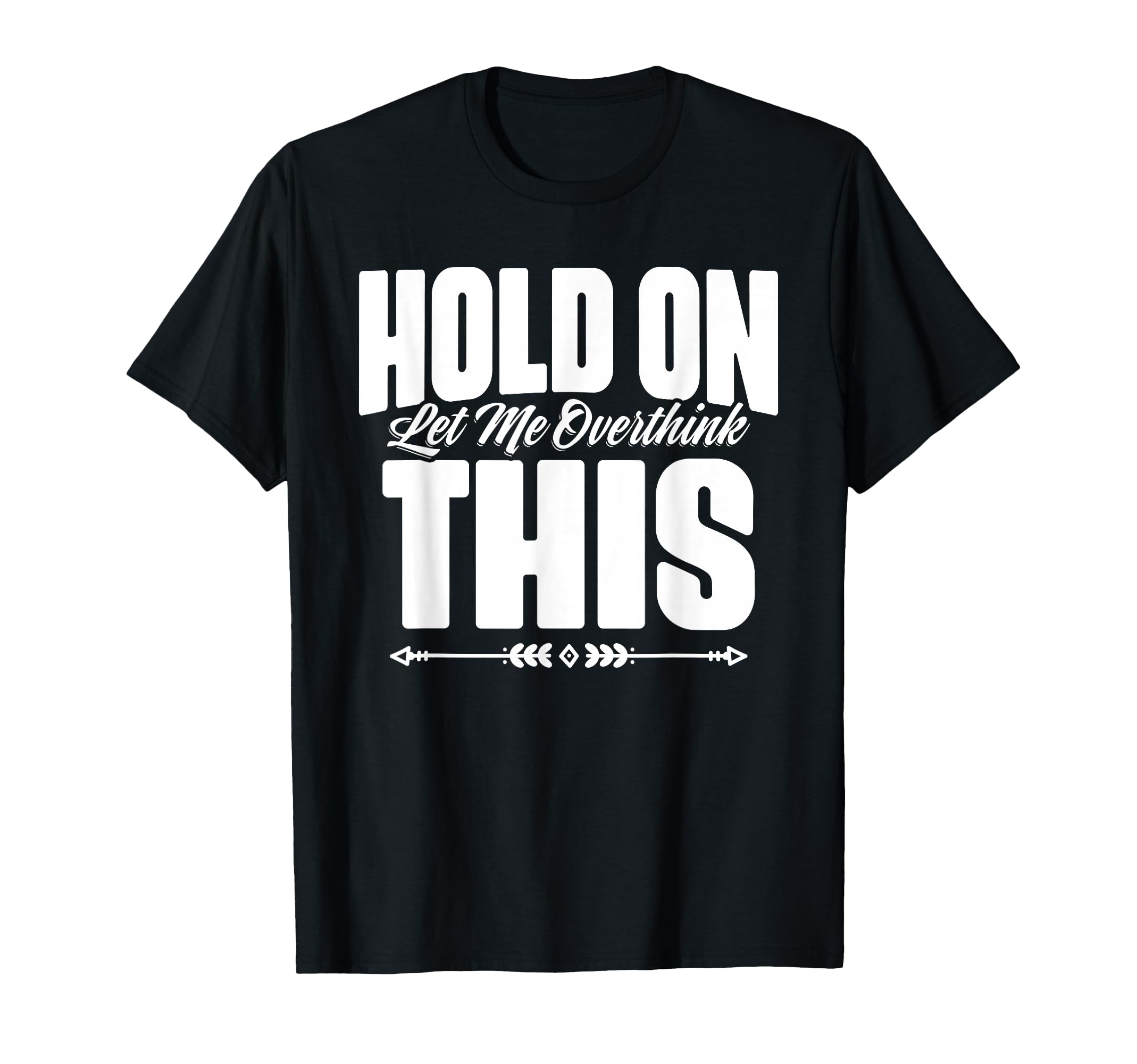 Hold Let Me Overthink This Funny T-Shirt - Streetwear Style for Adults - T-Shirt, Sweatshirt, Hoodie