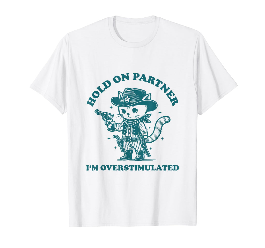 Hold Partner Im Overstimulated Meme T-Shirt - Fun Novelty Design Men Women - T-Shirt, Sweatshirt, Hoodie