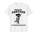 Hold Partner Im Overstimulated Western T-Shirt - Minimalist Print Unisex - T-Shirt, Sweatshirt, Hoodie