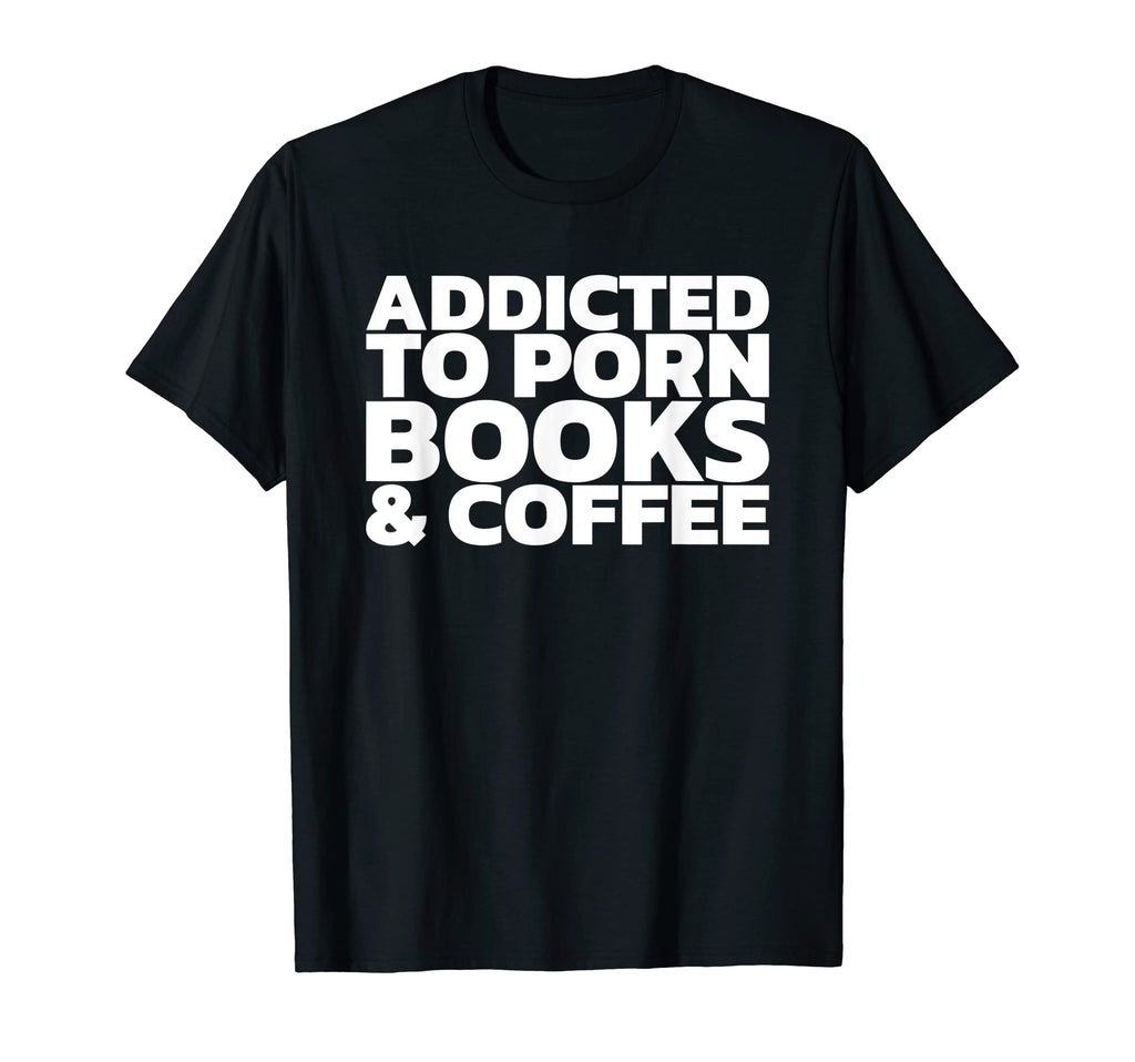 Addicted To Porn Books Coffee T-Shirt - Graphic Print Unisex - T-Shirt, Sweatshirt, Hoodie