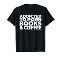 Addicted To Porn Books Coffee T-Shirt - Graphic Print Unisex - T-Shirt, Sweatshirt, Hoodie